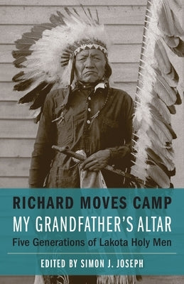My Grandfather's Altar: Five Generations of Lakota Holy Men by Moves Camp, Richard