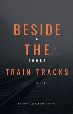 Beside the Train Tracks by Martins, Natacha Alexandra