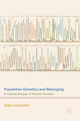 Population Genetics and Belonging: A Cultural Analysis of Genetic Ancestry by Oikkonen, Venla