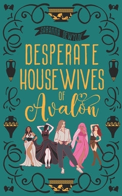 Desperate Housewives of Avalon: A Binge-Worthy Paranormal Romantic Comedy by Dewylde, Saranna