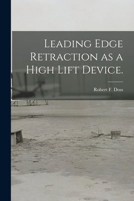 Leading Edge Retraction as a High Lift Device. by Doss, Robert F.