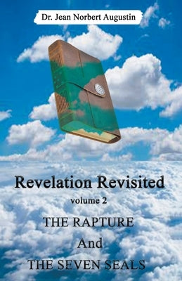 Revelation Revisited: The Rapture and The Seven Seals by Augustin, Jean Norbert
