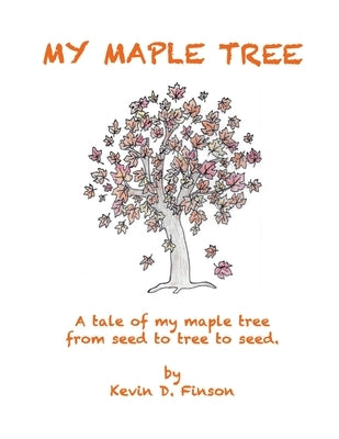 My Maple Tree: A tale of my maple tree from seed to tree to seed by Finson, Kevin D.