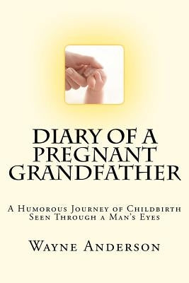 Diary of a Pregnant Grandfather by Anderson, Wayne