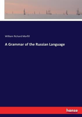 A Grammar of the Russian Language by Morfill, William Richard