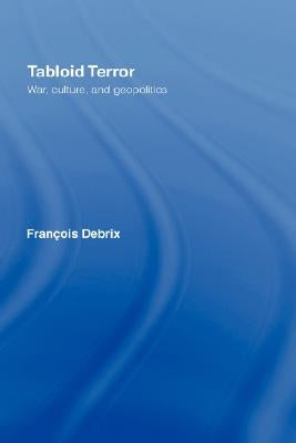 Tabloid Terror: War, Culture, and Geopolitics by Debrix, Francois