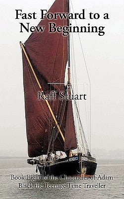 Fast Forward to a New Beginning: Book Eight of the Chronicles of Adam Black the Teenage Time Traveller by Stuart, Raff