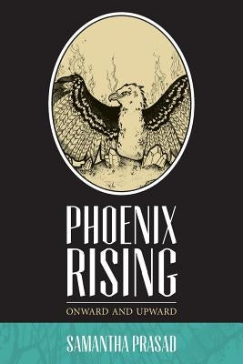 Phoenix Rising: Onward and Upward by Prasad, Samantha