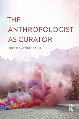 The Anthropologist as Curator by Sansi, Roger