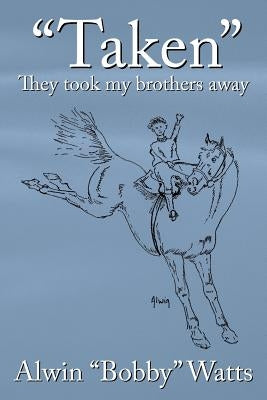Taken: They Took My Brothers Away by Watts, Alwin