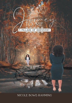 The Journey to Me: Five Pillars of Discovery by Bowe-Rahming, Nicole
