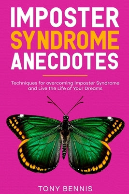 Imposter Syndrome Anecdotes: Techniques for overcoming Imposter Syndrome and Live the Life of Your Dreams by Bennis, Tony