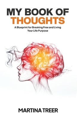 My Book of Thoughts: A Blueprint for Breaking Free and Living Your Life Purpose by Treer, Martina