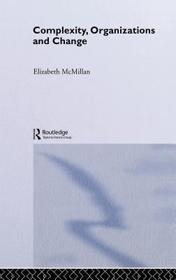 Complexity, Organizations and Change: An Essential Introduction by McMillan, Elizabeth