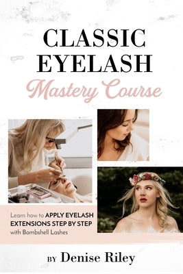Bombshell Lashes Classic Eyelash Mastery Course: Learn how to apply eyelash extensions step by step by Riley, Denise