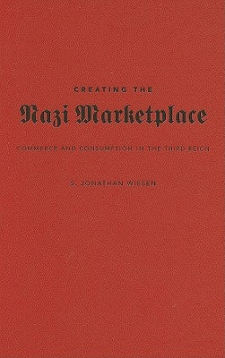 Creating the Nazi Marketplace by Wiesen, S. Jonathan