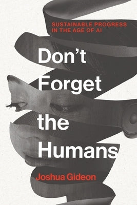 Don't Forget the Humans: Sustainable Progress in the Age of AI by Gideon, Joshua
