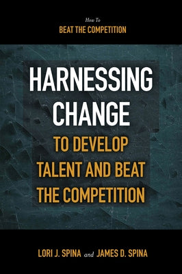 Harnessing Change to Develop Talent and Beat the Competition by Spina, James D.