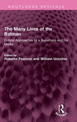 The Many Lives of the Batman: Critical Approaches to a Superhero and his Media by Pearson, Roberta