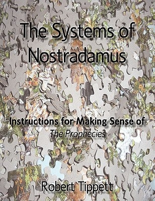 The Systems of Nostradamus: Instructions for Making Sense of The Prophecies by Tippett, Robert