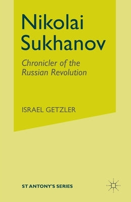 Nikolai Sukhanov: Chronicler of the Russian Revolution by Getzler, I.