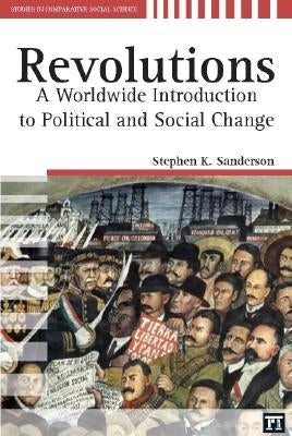 Revolutions: A Worldwide Introduction to Political and Social Change by Sanderson, Stephen K.