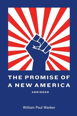The Promise of a New America Abridged by Wanker, William Paul