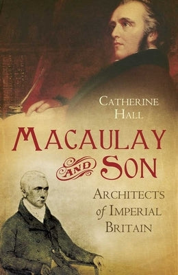 Macaulay and Son: Architects of Imperial Britain by Hall, Catherine