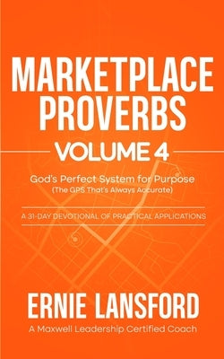 Marketplace Proverbs Vol 4: God's Perfect System for Purpose: The GPS That Is Always on Target. by Lansford, Ernie