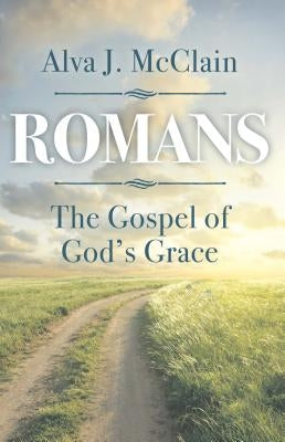 Romans the Gospel of God's Grace by McClain, Alva J.