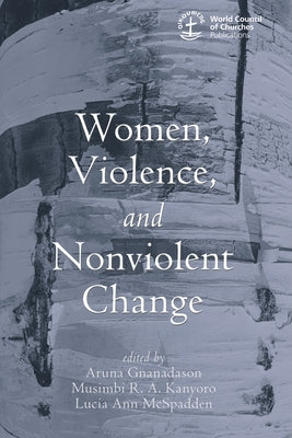 Women, Violence and Nonviolent Change by Gnanadason, Aruna