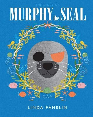 Murphy the Seal: The story about Murphy the Seal, The Happy Seal Pup from the Wild Atlantic Ocean by Fahrlin, Linda