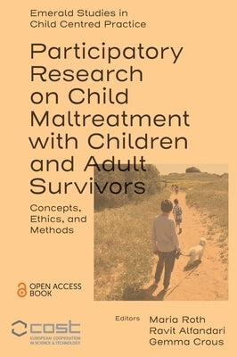 Participatory Research on Child Maltreatment with Children and Adult Survivors: Concepts, Ethics, and Methods by Roth, Maria