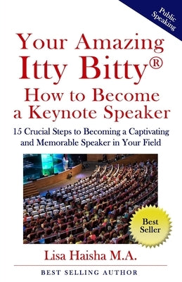 Your Amazing Itty Bitty How To Become A Keynote Speaker: 15 crucial special steps to becoming a captivating and memorable speaker in your field by Haisha M. a., Lisa