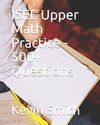 ISEE Upper Math Practice - 500+ Questions by Bernard, J.