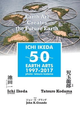 ICHI IKEDA 50 EARTH ARTS 1997-2017&#65306;Earth Art Creates The Future Earth (English-Japanese Hybrid Edition) by Ikeda, Ichi
