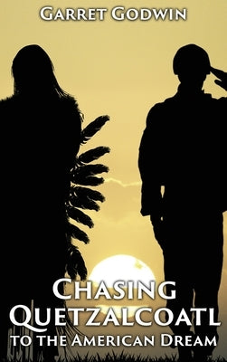 Chasing Quetzalcoatl to the American Dream by Godwin, Garret Thomas