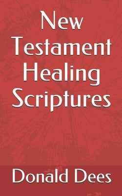 New Testament Healing Scriptures by Dees, Donald