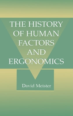 The History of Human Factors and Ergonomics by Meister, David