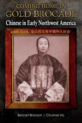 Coming Home in Gold Brocade: Chinese in Early Northwest America by Ho, Chuimei