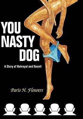 You Nasty Dog: A Story of Betrayal and Deceit by Flowers, Paris H.