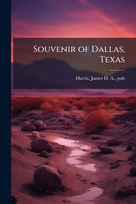 Souvenir of Dallas, Texas by Harris, James D. a. Pub [From Old Cata