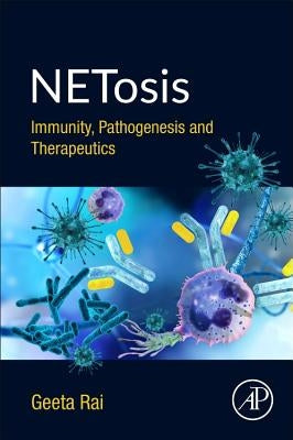 Netosis: Immunity, Pathogenesis and Therapeutics by Rai, Geeta