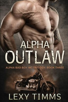 Alpha Outlaw: Bad Boy MC Romance by Timms, Lexy