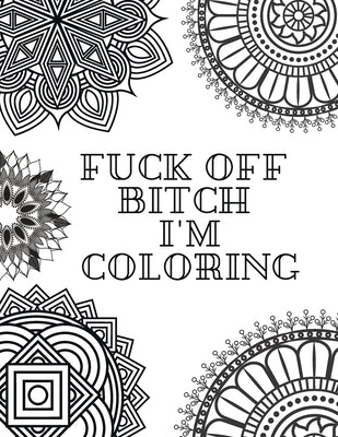 Fuck Off Bitch I'm Coloring: Coloring Book for Adults by Books, Coloring