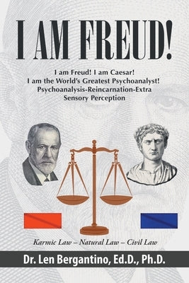 I Am Freud!: I am Freud! I am Caesar! I am the World's Greatest Psychoanalyst! Psychoanalysis-Reincarnation-Extra Sensory Perceptio by Bergantino Ed D., Len