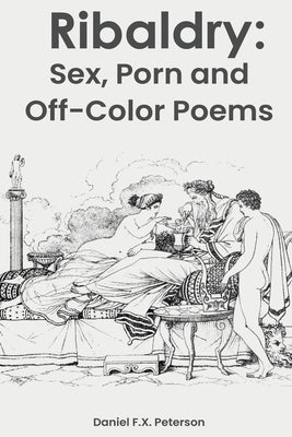 Ribaldry: Sex, Porn and Off-Color Poems by Peterson, Daniel F. X.