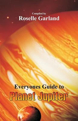Everyone's Guide to Planet Jupiter by Garland, Roselle