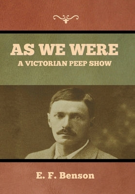 As We Were: A Victorian Peep Show by Benson, E. F.