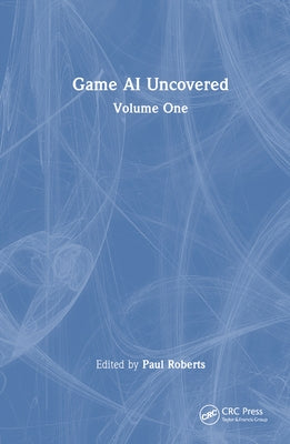 Game AI Uncovered: Volume One by Roberts, Paul